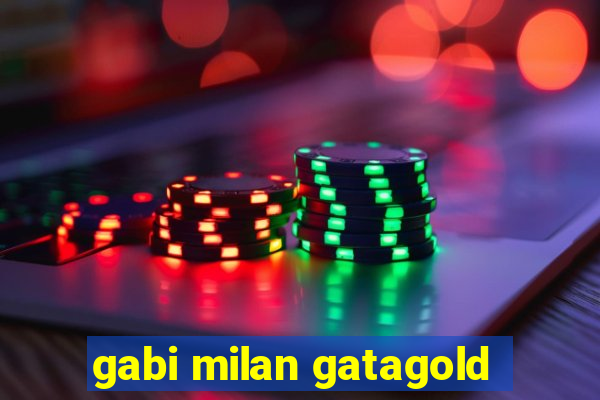 gabi milan gatagold